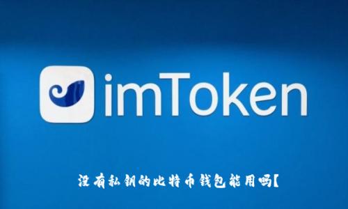  没有私钥的比特币钱包能用吗？
