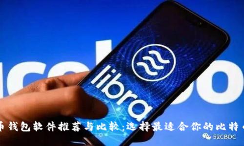 比特币钱包软件推荐与比较：选择最适合你的比特币钱包