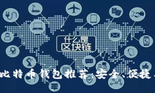 2022最新比特币钱包推荐：安全、便捷与功能全面