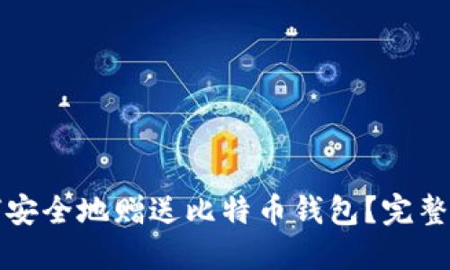 如何安全地赠送比特币钱包？完整指南