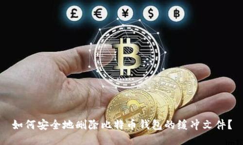 如何安全地删除比特币钱包的缓冲文件？