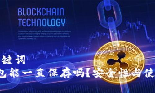 合适的和关键词  
 比特币钱包能一直保存吗？安全性与使用技巧解析