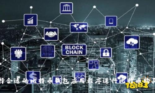 如何选择合适的比特币钱包应用程序进行比特币购买和管理