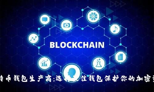 比特币钱包生产商：选择最佳钱包保护你的加密资产