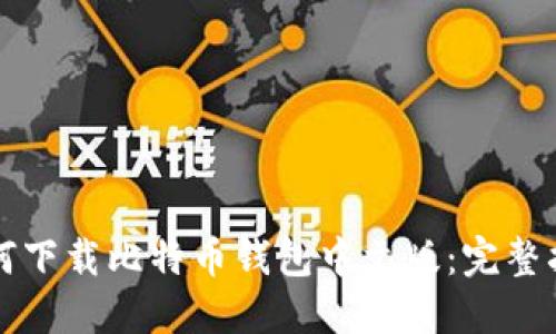 如何下载比特币钱包中文版：完整指南