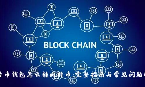 比特币钱包怎么转比特币：完整指南与常见问题解答