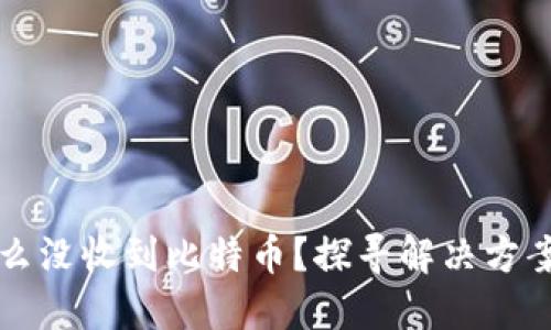 比太钱包怎么没收到比特币？探寻解决方案的全面指南