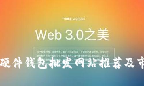 比特币硬件钱包批发网站推荐及市场分析