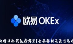比特币冷钱包存哪里？全面解析及最佳选择
