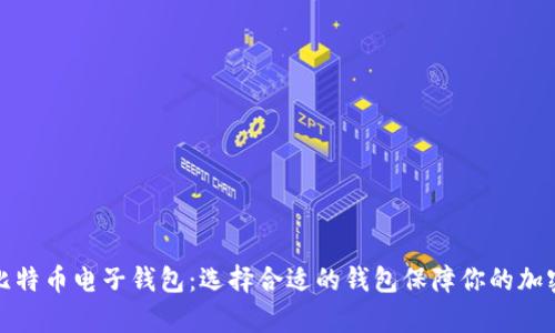 全面解析比特币电子钱包：选择合适的钱包保障你的加密资产安全