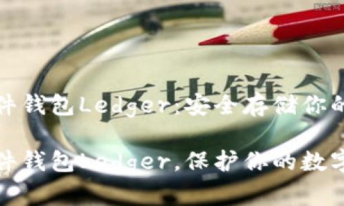 比特币硬件钱包Ledger:安全存储你的数字资产
比特币硬件钱包Ledger,保护你的数字资产安全