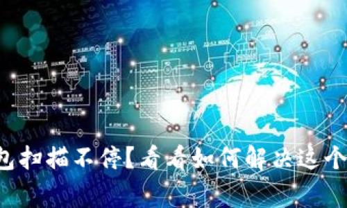 比特币钱包扫描不停?看看如何解决这个常见问题!