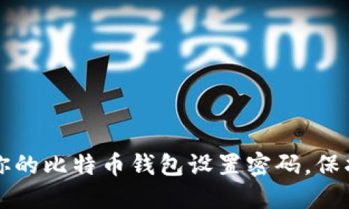 如何安全地为你的比特币钱包设置密码,保护你的数字资产