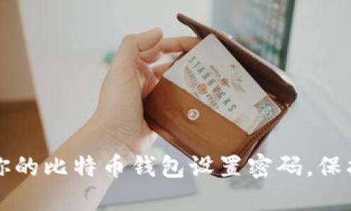 如何安全地为你的比特币钱包设置密码,保护你的数字资产