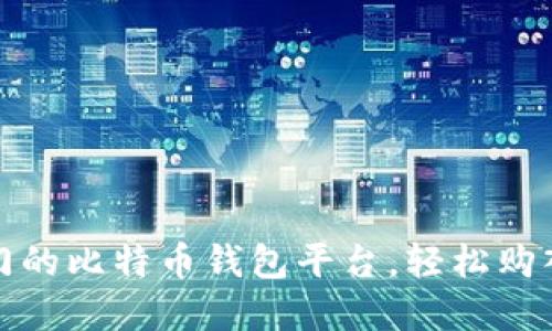 探索最热门的比特币钱包平台，轻松购入数字资产