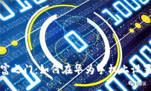 开启数字财富之门：如何在华为手机上设置比特币钱包