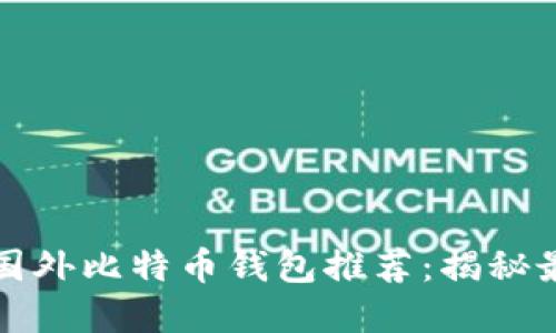 2023年国外比特币钱包推荐:揭秘最佳选择!