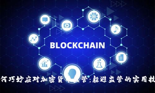 如何巧妙应对加密货币监管:躲避监管的实用技巧