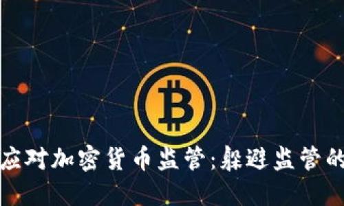 如何巧妙应对加密货币监管:躲避监管的实用技巧