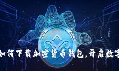 一步步教你如何下载加密货币钱包,开启数字资产新时代