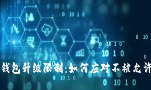 比特币钱包升级限制：如何应对不被允许的挑战