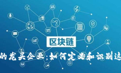 加密货币领域的龙头企业：如何定义和识别这些行业领军者
