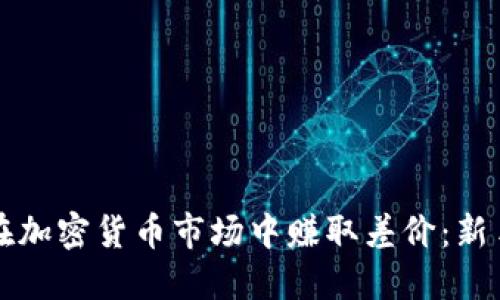 如何在加密货币市场中赚取差价：新手指南