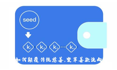 加密货币如何颠覆传统慈善，变革善款流向和透明度