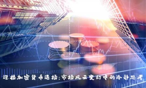 迎接加密货币退场:市场风云变幻中的冷静思考