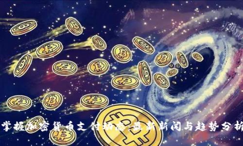 掌握加密货币支付动态:最新新闻与趋势分析