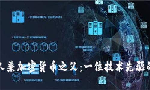 网络创始人兼加密货币之父：一位技术先驱的传奇之路