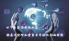 以下是您请求的内容：俄乌冲突对加密货币市场