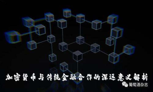 加密货币与传统金融合作的深远意义解析