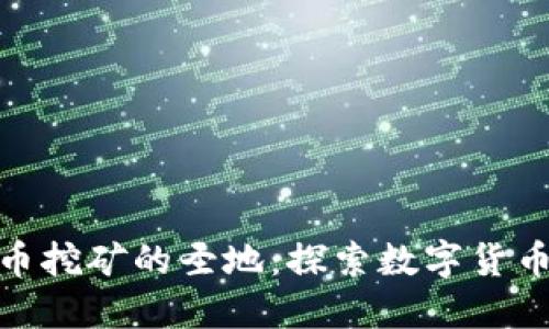 加密货币挖矿的圣地：探索数字货币的金矿