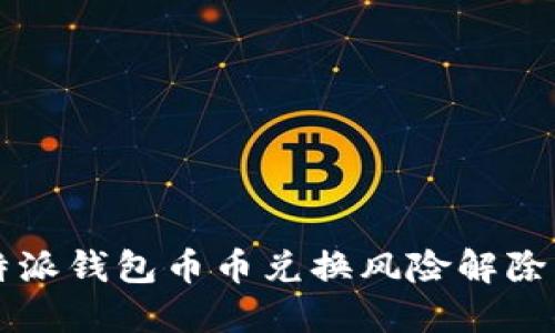 比特派钱包币币兑换风险解除指南