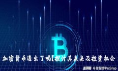 加密货币退出了吗？探讨其未来及投资机会