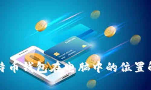 比特币钱包在电脑中的位置解析