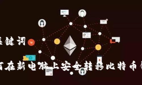 和关键词

如何在新电脑上安全转移比特币钱包