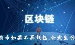 :比特币如果不买钱包，会发生什么？