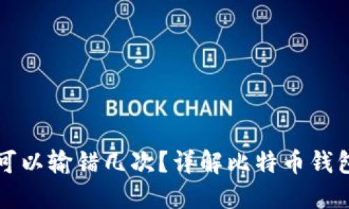 比特币钱包密码可以输错几次？详解比特币钱包的安全性和管理