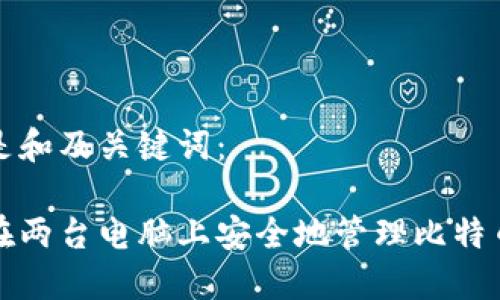以下是和及关键词：

如何在两台电脑上安全地管理比特币钱包
