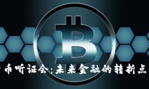 加密货币听证会：未来金融的转折点与挑战