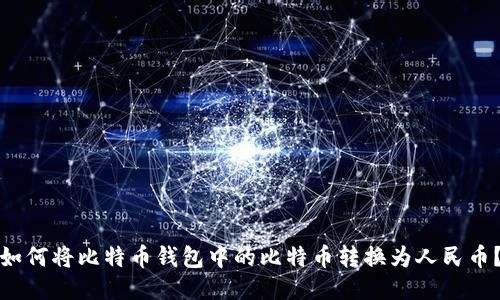 如何将比特币钱包中的比特币转换为人民币？